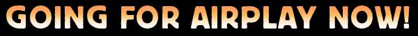Going For Airplay Now